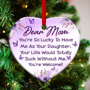 Mom You Are So Lucky To Have Me As Your Daughter Heart Ornament - Christmas Ornament - Ciaocustom